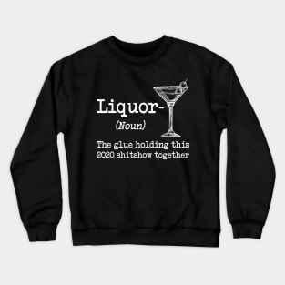 Liquor (noun.) The glue holding this 2020 shitshow together T-shirt Crewneck Sweatshirt